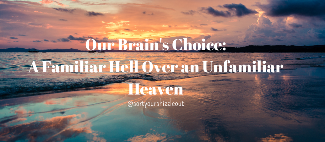 Our Brain's Choice A Familiar Hell Over an Unfamiliar Heaven