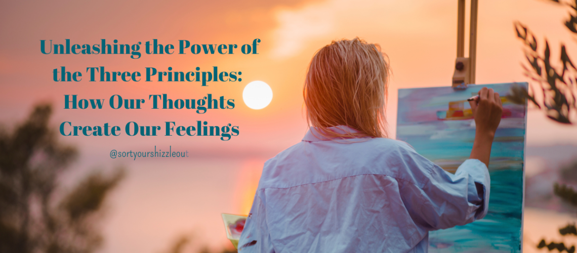 Unleashing the Power of the Three Principles How Our Thoughts Create Our Feelings (1)